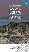 Conoscere Matera. Capitale europea della cultura nel 2019. Itinerari nei Sassi e nella città antica. Con Carta geografica ripiegata libro