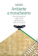 Ambiente e monachesimo. Storia ed evoluzione degli habitat dell'Appennino umbro marchigiano