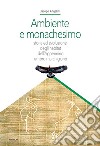 Ambiente e monachesimo. Storia ed evoluzione degli habitat dell'Appennino umbro marchigiano libro