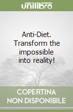 Anti-Diet. Transform the impossible into reality! libro