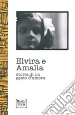 Elvira e Amalia. Storia di un gesto d'amore libro