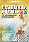 Fisiologia sottile. Alla scoperta dei segreti del corpo d'energia. Vol. 2 libro