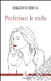 Preferisco le stelle libro di Seneca Sebastiano