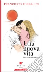 Una nuova vita. Ritrovarsi in nome dell'amore libro