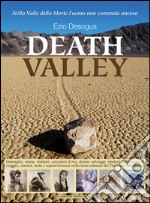 Death valley. Immagini, storie, indiani, cercatori d'oro... misteri, avventure di viaggio, cinema, mete e sopravvivenza nella terra estrema dei Timbisha Shoshone