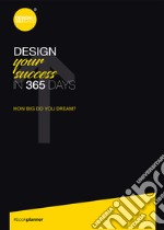 Design your success in 365 days. Ediz. speciale libro