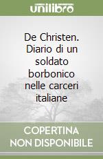 De Christen. Diario di un soldato borbonico nelle carceri italiane libro