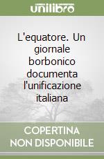 L'equatore. Un giornale borbonico documenta l'unificazione italiana libro