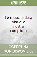 Le musiche della vita e la nostra complicità libro