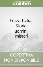 Forza Italia. Storia, uomini, misteri