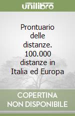 Prontuario delle distanze. 100.000 distanze in Italia ed Europa