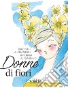 Donne di fiori. Incontri al femminile intorno al giardino libro