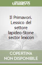 Il Primavori. Lessico del settore lapideo-Stone sector lexicon