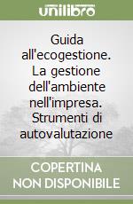 Guida all'ecogestione. La gestione dell'ambiente nell'impresa. Strumenti di autovalutazione libro