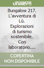 Bungalow 217. L'avventura di Lù. Esplorazioni di turismo sostenibile. Con laboratorio. Per la Scuola media libro