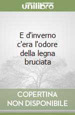 E d'inverno c'era l'odore della legna bruciata libro