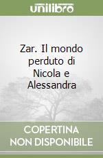 Zar. Il mondo perduto di Nicola e Alessandra libro