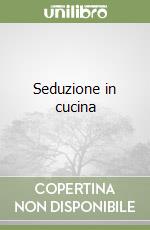 Seduzione in cucina libro