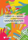 Mosaicamente. Libro a +mani libro