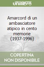 Amarcord di un ambasciatore atipico in cento memorie (1937-1996) libro