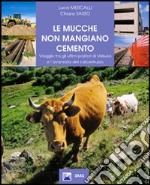 Le mucche non mangiano cemento. Viaggio tra gli ultimi pastori di Valsusa e l'avanzata del calcestruzzo libro