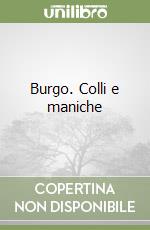 Burgo. Colli e maniche libro