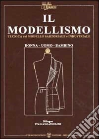 Il modellismo. Tecnica del modello sartoriale e industriale. Donna, uomo, bambino. Ediz. italiana e inglese