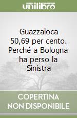 Guazzaloca 50,69 per cento. Perché a Bologna ha perso la Sinistra libro