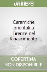 Ceramiche orientali a Firenze nel Rinascimento libro