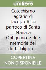 Catechismo agrario di Jacopo Ricci parroco di Santa Maria a Ontignano e due memorie del dott. Filippo Callizioli libro