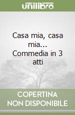 Casa mia, casa mia... Commedia in 3 atti libro