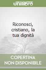 Riconosci, cristiano, la tua dignità libro