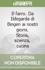 Il farro. Da Ildegarda di Bingen ai nostri giorni. Storia, scienza, cucina libro