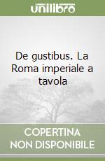 De gustibus. La Roma imperiale a tavola libro