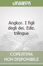 Angkor. I figli degli dei. Ediz. trilingue libro