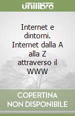 Internet e dintorni. Internet dalla A alla Z attraverso il WWW