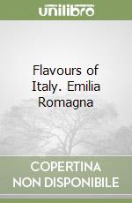 Flavours of Italy. Emilia Romagna libro