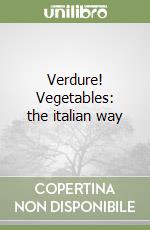 Verdure! Vegetables: the italian way