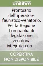 Prontuario dell'operatore faunistico-venatorio. Per la Regione Lombardia di legislazione venatoria integrata con elementi di zoologia... libro