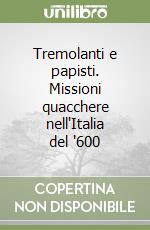 Tremolanti e papisti. Missioni quacchere nell'Italia del '600 libro