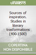 Sources of inspiration. Studies in literary trasformations (400-1500) libro