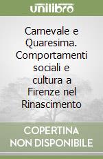 Carnevale e Quaresima. Comportamenti sociali e cultura a Firenze nel Rinascimento