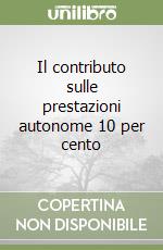 Il contributo sulle prestazioni autonome 10 per cento