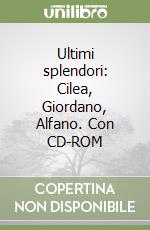 Ultimi splendori: Cilea, Giordano, Alfano. Con CD-ROM libro