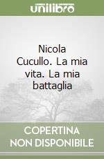 Nicola Cucullo. La mia vita. La mia battaglia libro