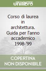 Corso di laurea in architettura. Guida per l'anno accademico 1998-'99 libro