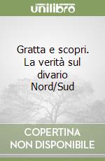 Gratta e scopri. La verità sul divario Nord/Sud libro