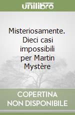 Misteriosamente. Dieci casi impossibili per Martin Mystère libro