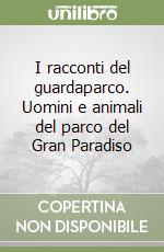 I racconti del guardaparco. Uomini e animali del parco del Gran Paradiso libro