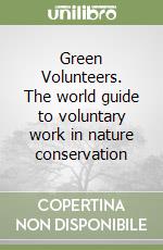 Green Volunteers. The world guide to voluntary work in nature conservation libro